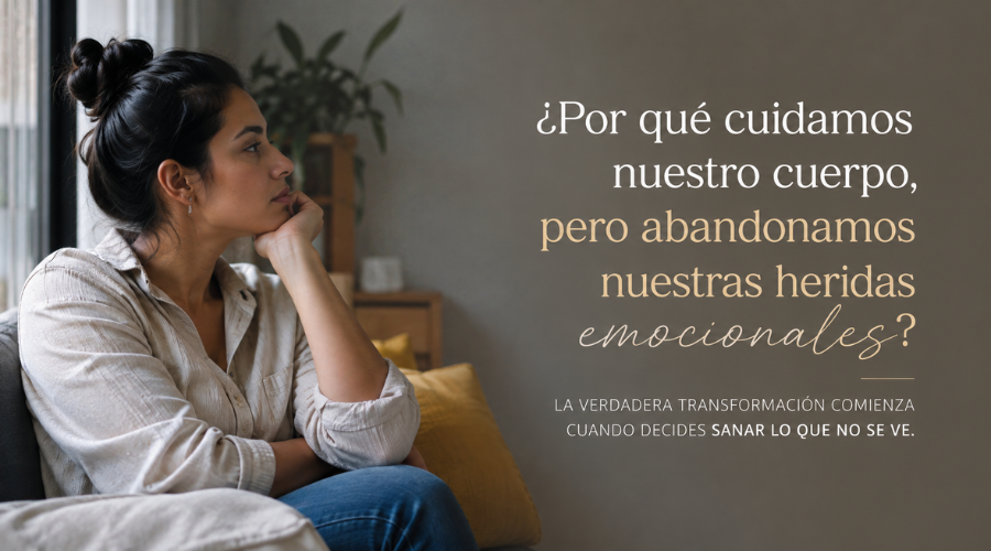 ¿Por Qué Cuidamos Nuestro Cuerpo, Pero Abandonamos Nuestras Heridas Emocionales?